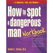 How to Spot a Dangerous Man Workbook A Survival Guide for Women by Brown, Sandra L., 9780897934527