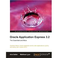 Oracle Application Express 3. 2 - the Essentials and More : Develop Native Oracle database-centric web applications quickly and easily with Oracle APEX by Geller, Arie; Lyon, Matthew, 9781847194527