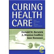 Curing Health Care New Strategies for Quality Improvement by Berwick, Donald M.; Godfrey, A. Blanton; Roessner, Jane, 9780787964528