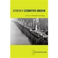 Attention Is Cognitive Unison An Essay in Philosophical Psychology by Mole, Christopher, 9780195384529