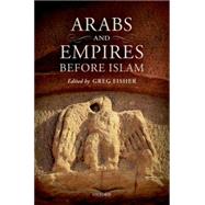 Arabs and Empires Before Islam by Fisher, Greg, 9780199654529