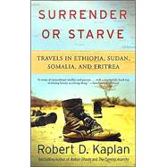 Surrender or Starve Travels in Ethiopia, Sudan, Somalia, and Eritrea by KAPLAN, ROBERT D., 9781400034529