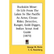 Buckskin Mose : Or Life from the Lakes to the Pacific As Actor, Circus-Rider, Detective, Ranger, Gold-Digger, Indian Scout and Guide (1873) by Perrie, George W., 9780548634530