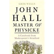 John Hall, Master of Physicke by Wells, Greg, 9781526134530