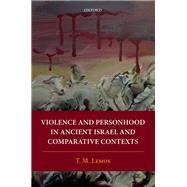 Violence and Personhood in Ancient Israel and Comparative Contexts by Lemos, T. M., 9780198784531