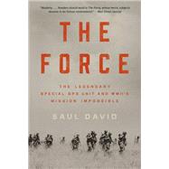 The Force The Legendary Special Ops Unit and WWII's Mission Impossible by David, Saul, 9780316414531