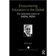 Encountering Education in the Global: The selected works of Fazal Rizvi by Rizvi; Fazal, 9780415724531