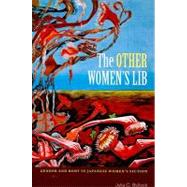 The Other Women's Lib: Gender and Body in Japanese Women's Fiction by Bullock, Julia C., 9780824834531