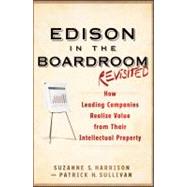 Edison in the Boardroom Revisited How Leading Companies Realize Value from Their Intellectual Property by Harrison, Suzanne S.; Sullivan, Patrick H., 9781118004531