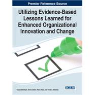 Utilizing Evidence-based Lessons Learned for Enhanced Organizational Innovation and Change by McIntyre, Susan; Dalkir, Kimiz; Paul, Perry; Kitimbo, Irene C., 9781466664531