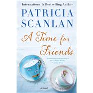A Time for Friends A Novel by Scanlan, Patricia, 9781476704531