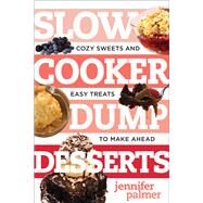 Slow Cooker Dump Desserts Cozy Sweets and Easy Treats to Make Ahead by Palmer, Jennifer, 9781581574531