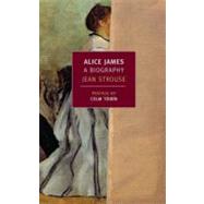 Alice James A Biography by Strouse, Jean; Toibin, Colm, 9781590174531