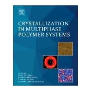 Crystallization in Multiphase Polymer Systems by Thomas, Sabu; P., Mohammed Arif; Gowd, E. Bhoje; Kalarikkal, Nandakumar, 9780128094532