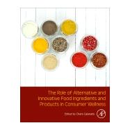 The Role of Alternative and Innovative Food Ingredients and Products in Consumer Wellness by Galanakis, Charis Michel, 9780128164532