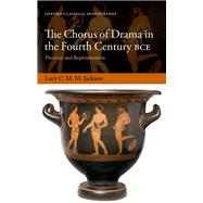 The Chorus of Drama in the Fourth Century BCE Presence and Representation by Jackson, Lucy C. M. M., 9780198844532