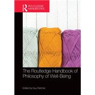 The Routledge Handbook of Philosophy of Well-Being by Fletcher; Guy, 9780415714532