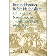 British Identities before Nationalism: Ethnicity and Nationhood in the Atlantic World, 1600–1800 by Colin Kidd, 9780521024532