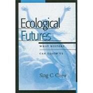 Ecological Futures What History Can Teach Us by Chew, Sing C., 9780759104532