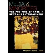 Media & Minorities The Politics of Race in News and Entertainment by Larson, Stephanie Greco, 9780847694532