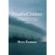 Noah's Children : One Man's Response to the Environmental Crises A Novel by Fairman, Huck, 9781450024532