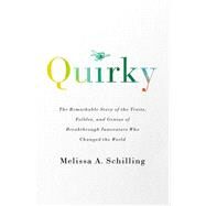 Quirky The Remarkable Story of the Traits, Foibles, and Genius of Breakthrough Innovators Who Changed the World by Schilling, Melissa A, 9781541724532