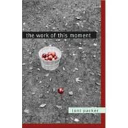 The Work of this Moment by Packer, Toni; Friedman, Lenore, 9781590304532
