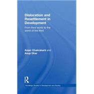 Dislocation and Resettlement in Development: From Third World to the World of the Third by Chakrabarti; Anjan, 9780415494533