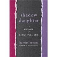 Shadow Daughter A Memoir of Estrangement by Brown, Harriet, 9780738234533