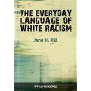 The Everyday Language of White Racism by Hill, Jane H., 9781405184533