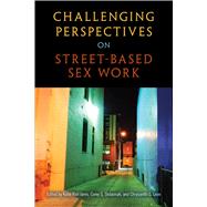 Challenging Perspectives on Street-based Sex Work by Hail-Jares, Katie; Shdaimah, Corey S.; Leon, Chrysanthi S., 9781439914533