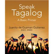 Speak Tagalog by Juanita de Guzman Gutierrez, BSED, MSED, 9781478764533