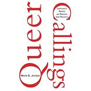 Queer Callings: Untimely Notes on Names and Desires by Jordan, Mark D., 9781531504533