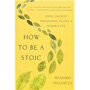 How to Be a Stoic Using Ancient Philosophy to Live a Modern Life by Pigliucci, Massimo, 9781541644533
