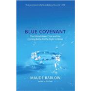 Blue Covenant : The Global Water Crisis and the Coming Battle for the Right to Water by Barlow, Maude, 9781595584533