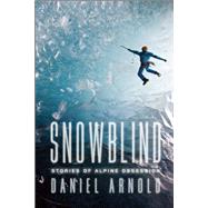 Snowblind Stories of Alpine Obsession by Arnold, Daniel, 9781619024533