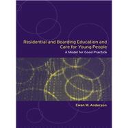 Residential and Boarding Education and Care for Young People: A Model for Good Management and Practice by Anderson, Ewan, 9780203694534