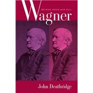 Wagner Beyond Good and Evil by Deathridge, John, 9780520254534