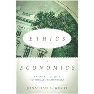 Ethics in Economics: An Introduction to Moral Frameworks by Jonathan B. Wight, 9780804794534