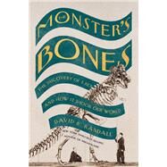 The Monster's Bones The Discovery of T. Rex and How It Shook Our World by Randall, David K., 9781324064534