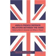 Anglo-French Defence Relations Between the Wars by Alexander, Martin S.; Philpott, William J., 9780333754535