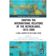 The International Relations of the Netherlands, 1815-2000: A Small Country on the Global Scene by van Dijk; Ruud, 9780415784535