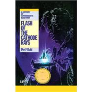 Flash of the Cathode Rays: A History of J J Thomson's Electron by Dahl; Per  F, 9780750304535