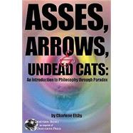 Asses, Arrows, and Undead Cats: An introduction to Philosophy through Paradox by Elsby, Charlene, 9780995174535