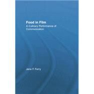 Food in Film: A Culinary Performance of Communication by Ferry,Jane, 9781138864535