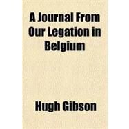A Journal from Our Legation in Belgium by Gibson, Hugh, 9781443234535