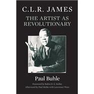 C.L.R. James The Artist as Revolutionary by Buhle, Paul; Kelley, Robin D.G.; Buhle, Paul; Ware, Lawrence, 9781786634535