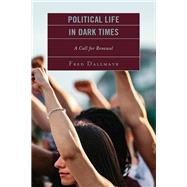Political Life in Dark Times A Call for Renewal by Dallmayr, Fred, 9781793634535