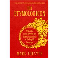 The Etymologicon A Circular Stroll Through the Hidden Connections of the English Language by Forsyth, Mark, 9781848314535