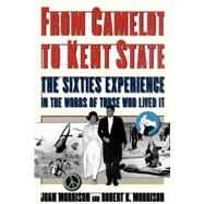 From Camelot to Kent State The Sixties Experience in the Words of Those Who Lived it by Morrison, Joan; Morrison, Robert K., 9780195144536